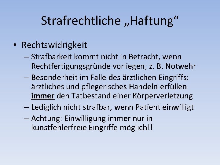 Strafrechtliche „Haftung“ • Rechtswidrigkeit – Strafbarkeit kommt nicht in Betracht, wenn Rechtfertigungsgründe vorliegen; z.