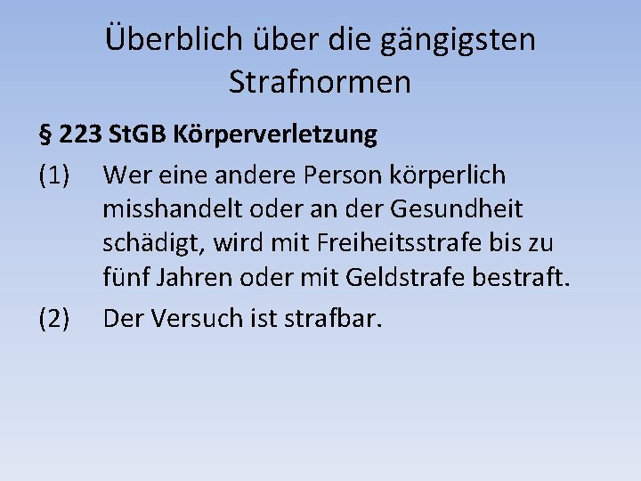 Überblich über die gängigsten Strafnormen § 223 St. GB Körperverletzung (1) Wer eine andere