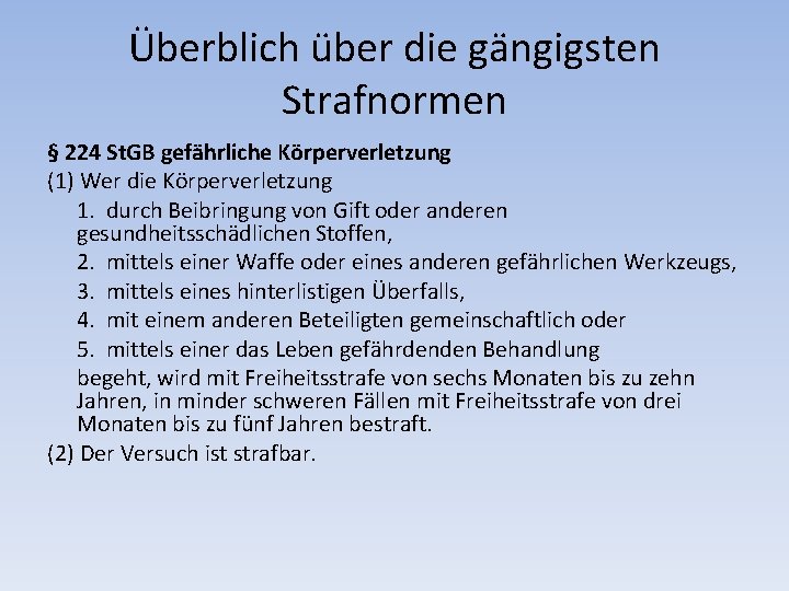 Überblich über die gängigsten Strafnormen § 224 St. GB gefährliche Körperverletzung (1) Wer die