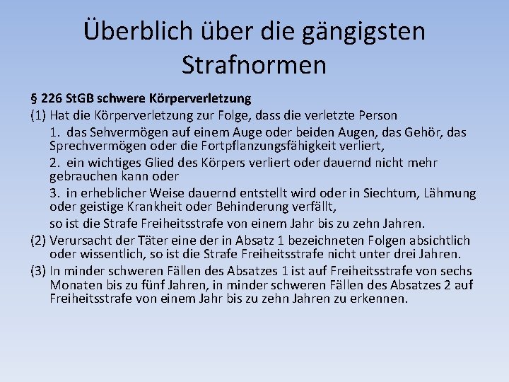 Überblich über die gängigsten Strafnormen § 226 St. GB schwere Körperverletzung (1) Hat die