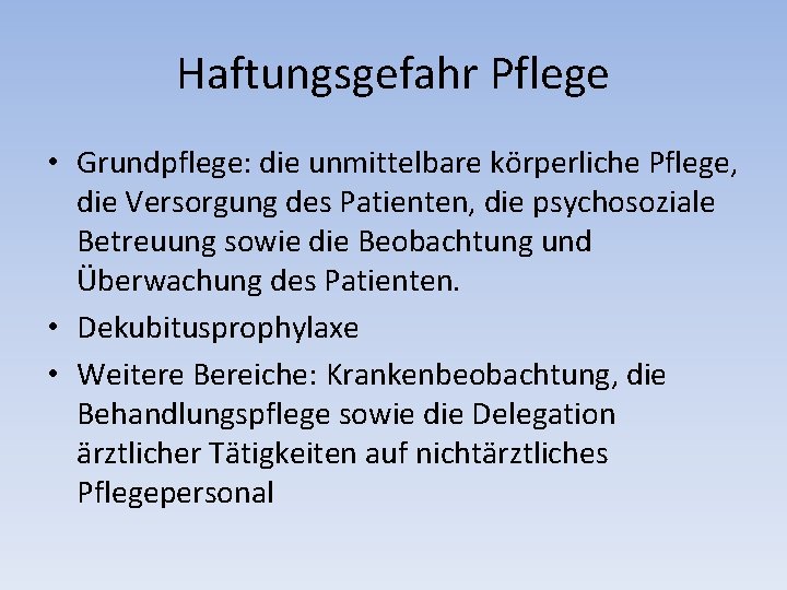 Haftungsgefahr Pflege • Grundpflege: die unmittelbare körperliche Pflege, die Versorgung des Patienten, die psychosoziale