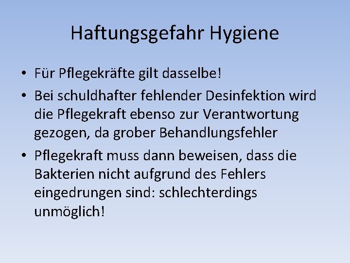 Haftungsgefahr Hygiene • Für Pflegekräfte gilt dasselbe! • Bei schuldhafter fehlender Desinfektion wird die