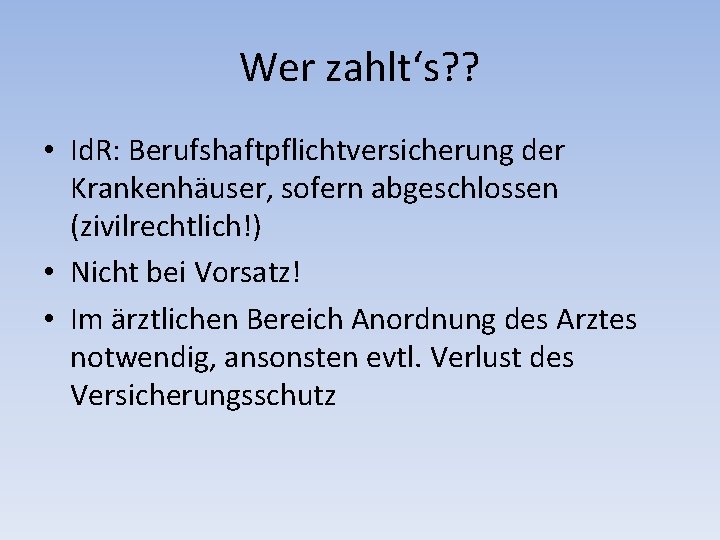 Wer zahlt‘s? ? • Id. R: Berufshaftpflichtversicherung der Krankenhäuser, sofern abgeschlossen (zivilrechtlich!) • Nicht