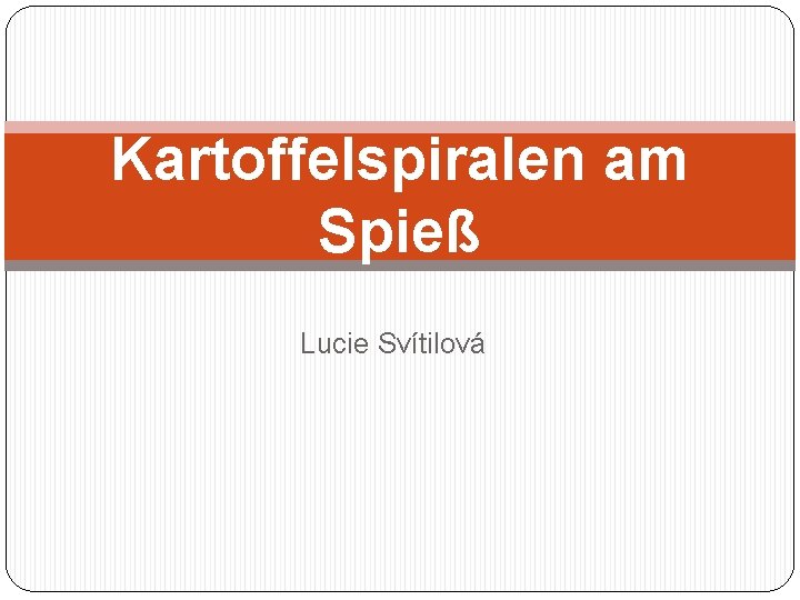 Kartoffelspiralen am Spieß Lucie Svítilová 