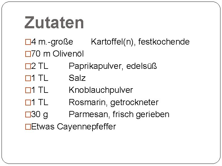 Zutaten � 4 m. -große Kartoffel(n), festkochende � 70 m Olivenöl � 2 TL