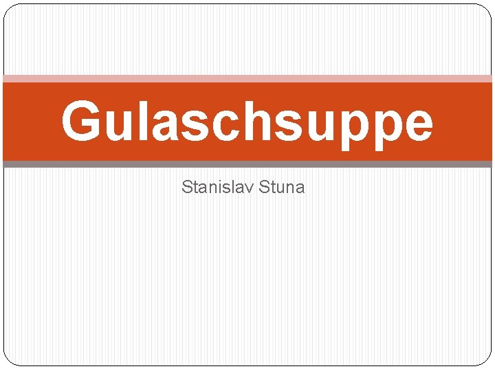 Gulaschsuppe Stanislav Stuna 