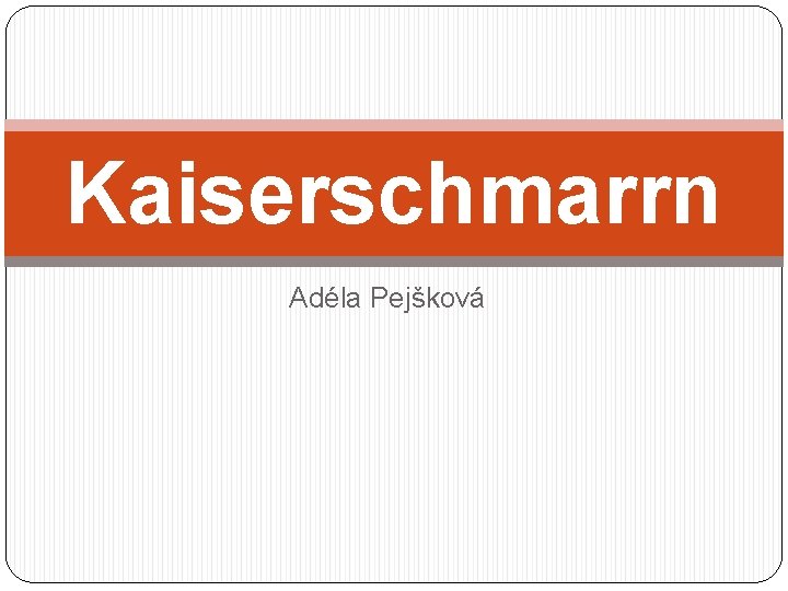 Kaiserschmarrn Adéla Pejšková 