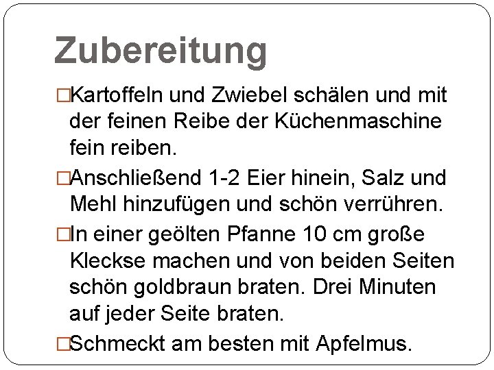 Zubereitung �Kartoffeln und Zwiebel schälen und mit der feinen Reibe der Küchenmaschine fein reiben.