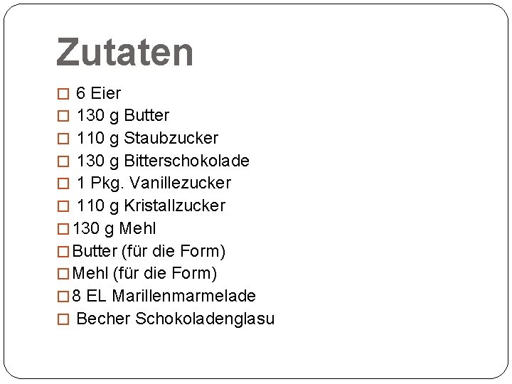 Zutaten � 6 Eier � 130 g Butter � 110 g Staubzucker � 130