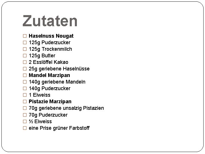 Zutaten � � � � Haselnuss Nougat 125 g Puderzucker 125 g Trockenmilch 125