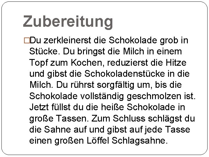 Zubereitung �Du zerkleinerst die Schokolade grob in Stücke. Du bringst die Milch in einem