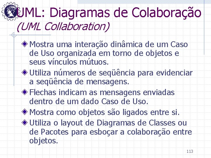 UML: Diagramas de Colaboração (UML Collaboration) Mostra uma interação dinâmica de um Caso de