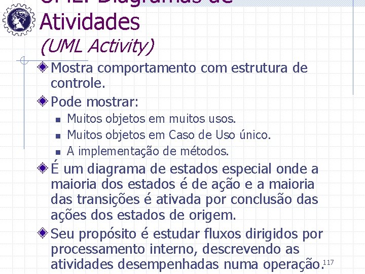 UML: Diagramas de Atividades (UML Activity) Mostra comportamento com estrutura de controle. Pode mostrar: