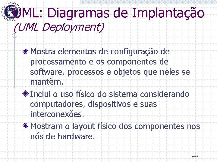 UML: Diagramas de Implantação (UML Deployment) Mostra elementos de configuração de processamento e os