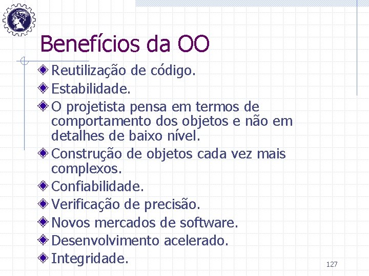 Benefícios da OO Reutilização de código. Estabilidade. O projetista pensa em termos de comportamento