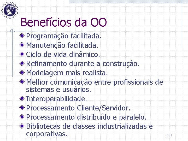Benefícios da OO Programação facilitada. Manutenção facilitada. Ciclo de vida dinâmico. Refinamento durante a