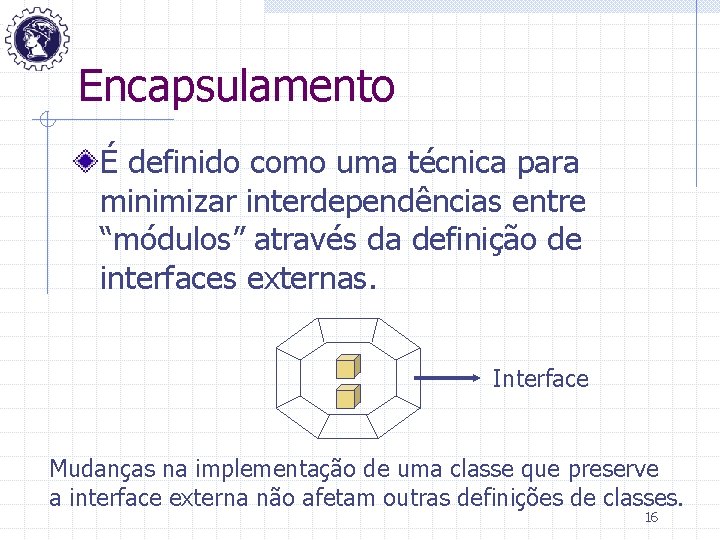 Encapsulamento É definido como uma técnica para minimizar interdependências entre “módulos” através da definição