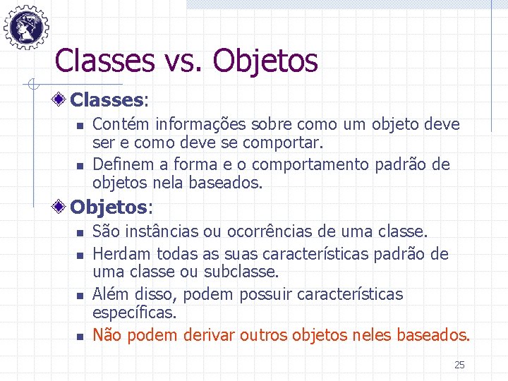 Classes vs. Objetos Classes: n n Contém informações sobre como um objeto deve ser