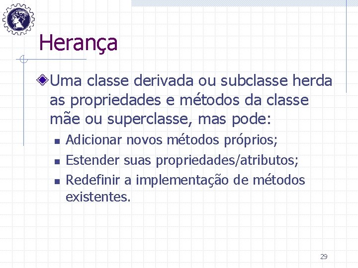 Herança Uma classe derivada ou subclasse herda as propriedades e métodos da classe mãe