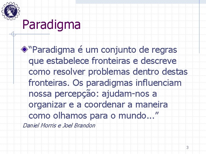 Paradigma “Paradigma é um conjunto de regras que estabelece fronteiras e descreve como resolver