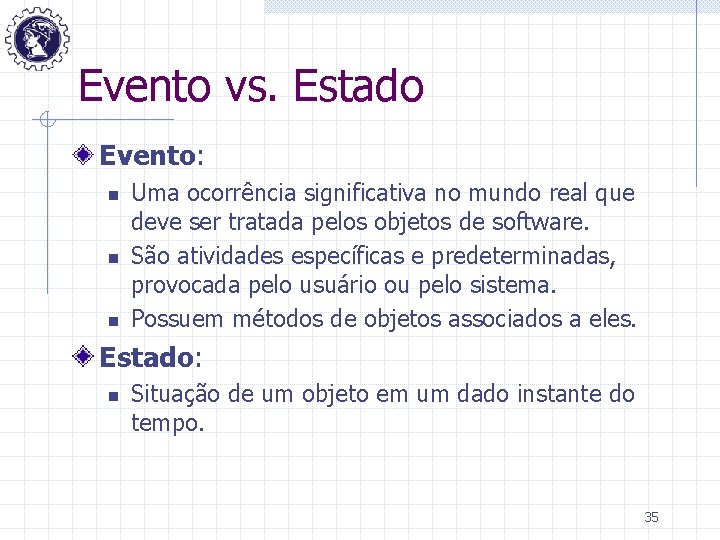 Evento vs. Estado Evento: n n n Uma ocorrência significativa no mundo real que