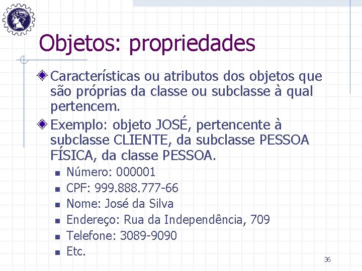 Objetos: propriedades Características ou atributos dos objetos que são próprias da classe ou subclasse