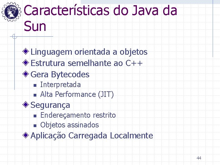 Características do Java da Sun Linguagem orientada a objetos Estrutura semelhante ao C++ Gera