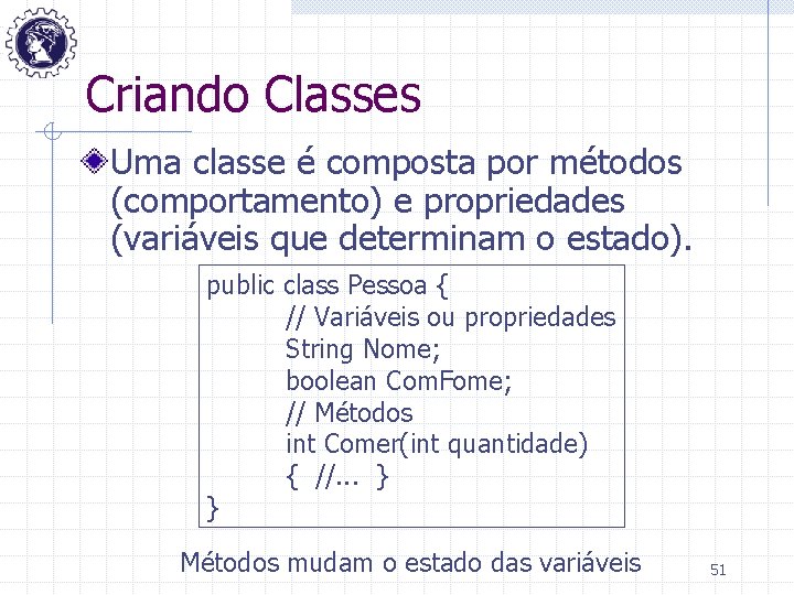 Criando Classes Uma classe é composta por métodos (comportamento) e propriedades (variáveis que determinam