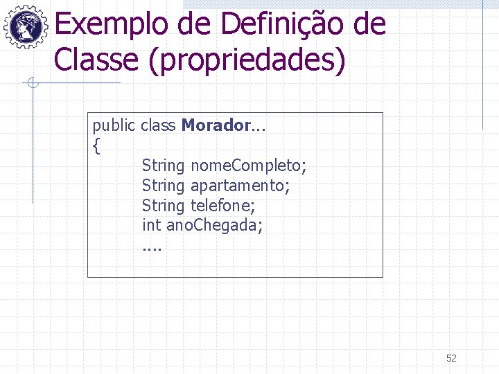 Exemplo de Definição de Classe (propriedades) public class Morador. . . { String nome.