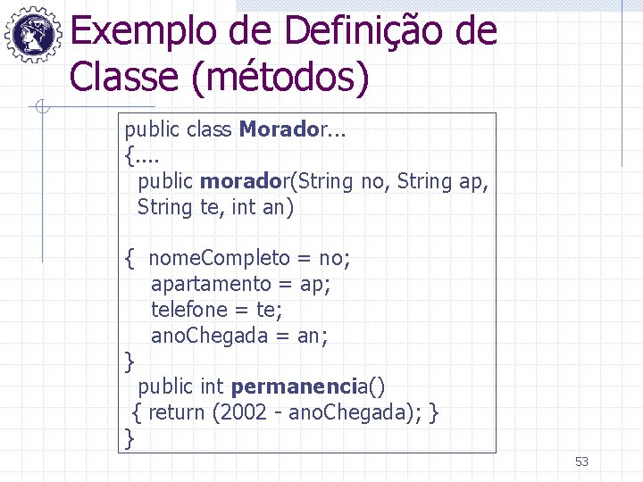 Exemplo de Definição de Classe (métodos) public class Morador. . . {. . public