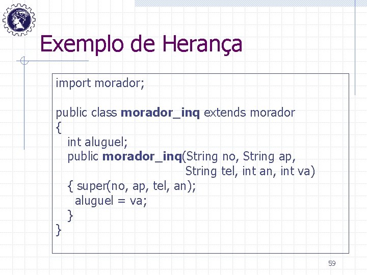 Exemplo de Herança import morador; public class morador_inq extends morador { int aluguel; public
