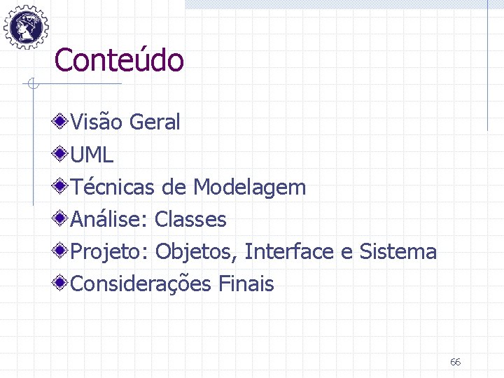 Conteúdo Visão Geral UML Técnicas de Modelagem Análise: Classes Projeto: Objetos, Interface e Sistema