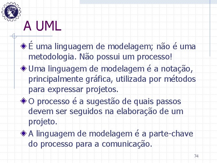 A UML É uma linguagem de modelagem; não é uma metodologia. Não possui um