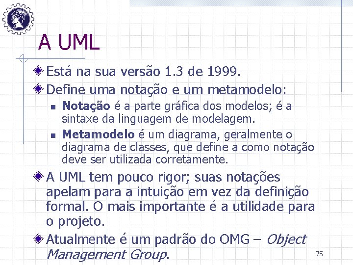 A UML Está na sua versão 1. 3 de 1999. Define uma notação e