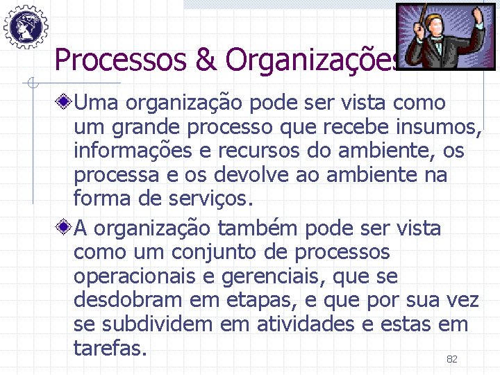 Processos & Organizações Uma organização pode ser vista como um grande processo que recebe