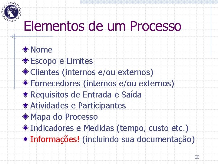 Elementos de um Processo Nome Escopo e Limites Clientes (internos e/ou externos) Fornecedores (internos