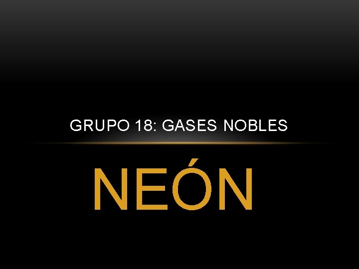 GRUPO 18: GASES NOBLES NEÓN 