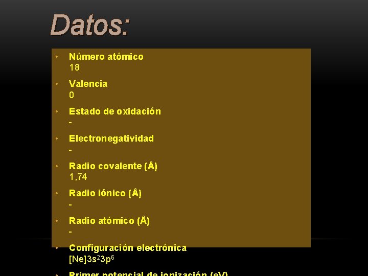 Datos: • Número atómico 18 • Valencia 0 • Estado de oxidación - •