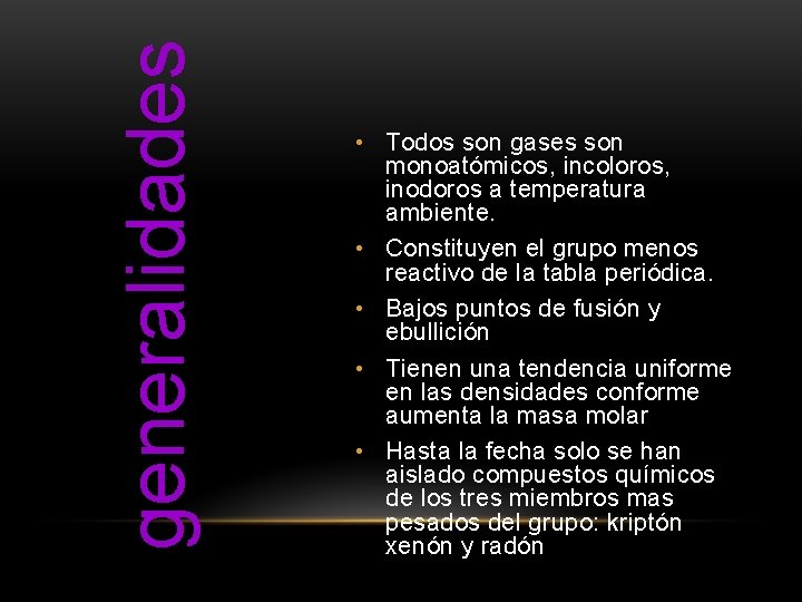 generalidades • Todos son gases son monoatómicos, incoloros, inodoros a temperatura ambiente. • Constituyen