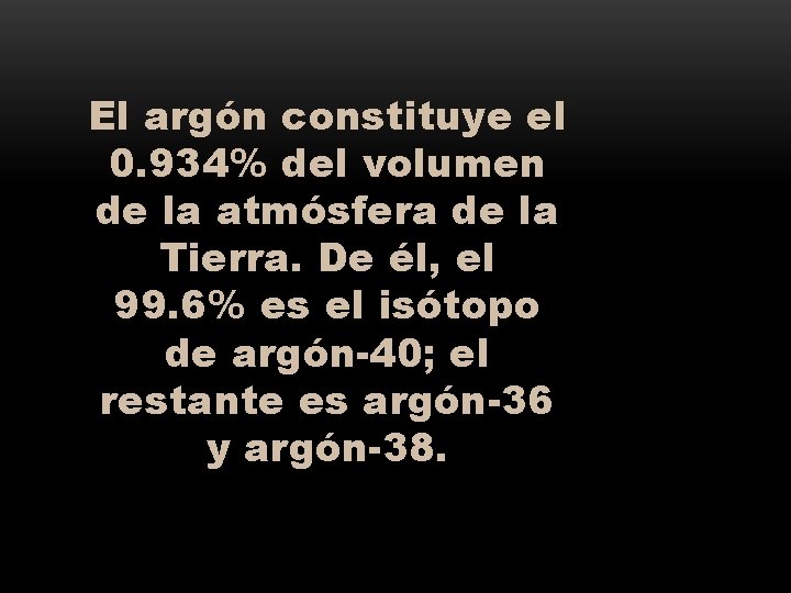 El argón constituye el 0. 934% del volumen de la atmósfera de la Tierra.