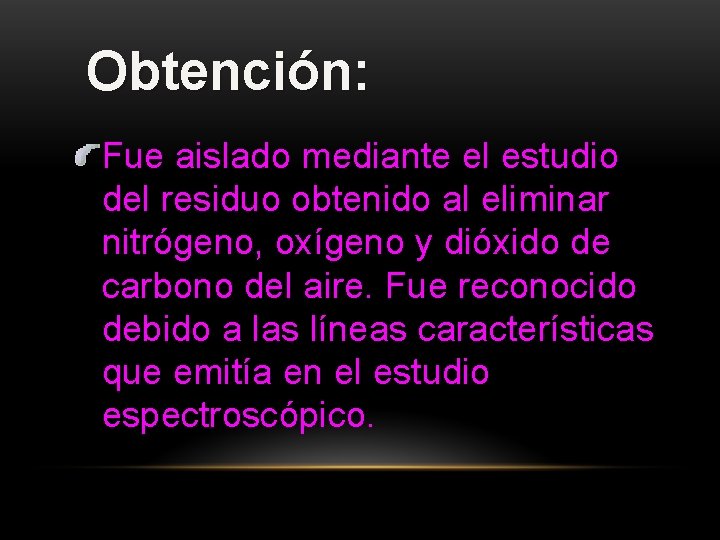 Obtención: Fue aislado mediante el estudio del residuo obtenido al eliminar nitrógeno, oxígeno y