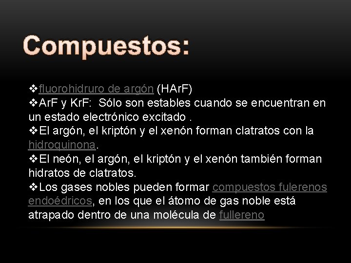 Compuestos: vfluorohidruro de argón (HAr. F) v. Ar. F y Kr. F: Sólo son