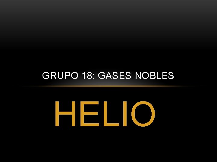 GRUPO 18: GASES NOBLES HELIO 