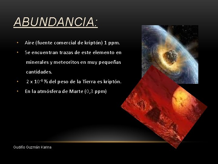 ABUNDANCIA: • Aire (fuente comercial de kriptón) 1 ppm. • Se encuentran trazas de