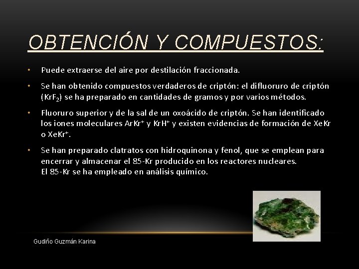 OBTENCIÓN Y COMPUESTOS: • Puede extraerse del aire por destilación fraccionada. • Se han