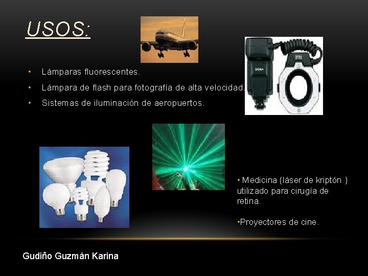 USOS: • Lámparas fluorescentes. • Lámpara de flash para fotografía de alta velocidad. •