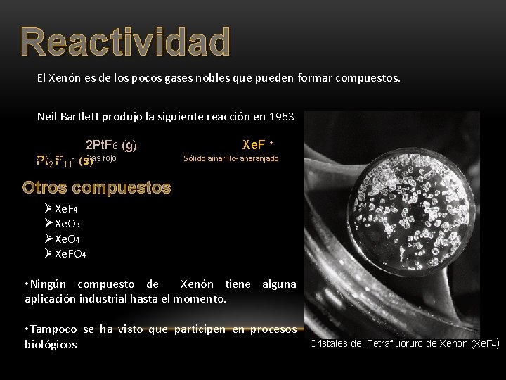 Reactividad El Xenón es de los pocos gases nobles que pueden formar compuestos. Neil