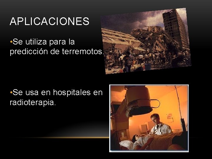 APLICACIONES • Se utiliza para la predicción de terremotos. • Se usa en hospitales