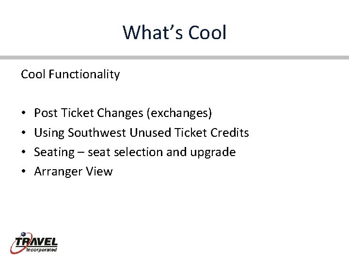 What’s Cool Functionality • • Post Ticket Changes (exchanges) Using Southwest Unused Ticket Credits