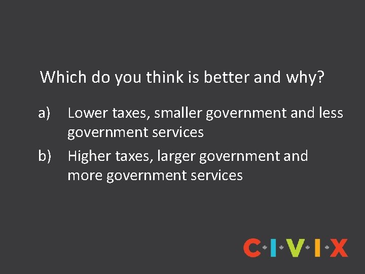 Which do you think is better and why? a) Lower taxes, smaller government and